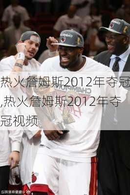 热火詹姆斯2012年夺冠,热火詹姆斯2012年夺冠视频