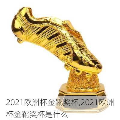 2021欧洲杯金靴奖杯,2021欧洲杯金靴奖杯是什么