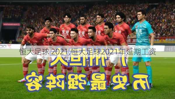 恒大足球 2021,恒大足球2021年延期工资