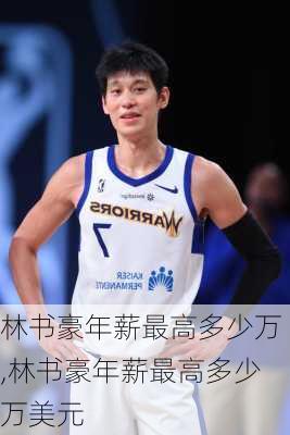 林书豪年薪最高多少万,林书豪年薪最高多少万美元