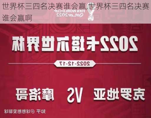 世界杯三四名决赛谁会赢,世界杯三四名决赛谁会赢啊