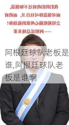 阿根廷球队老板是谁,阿根廷球队老板是谁啊