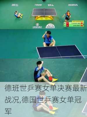 德班世乒赛女单决赛最新战况,德国世乒赛女单冠军