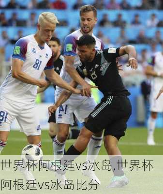 世界杯阿根廷vs冰岛,世界杯阿根廷vs冰岛比分
