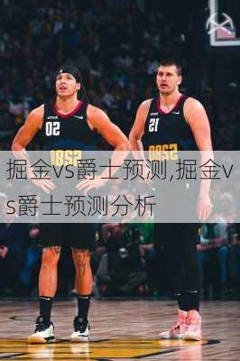 掘金vs爵士预测,掘金vs爵士预测分析