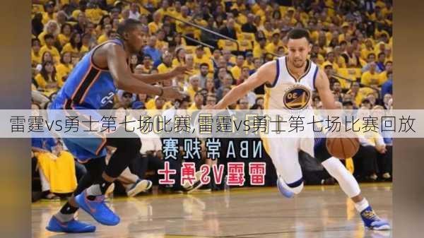 雷霆vs勇士第七场比赛,雷霆vs勇士第七场比赛回放