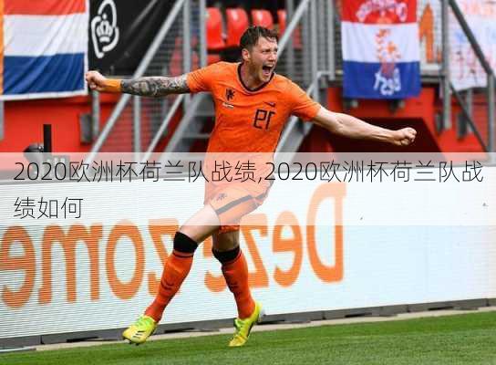 2020欧洲杯荷兰队战绩,2020欧洲杯荷兰队战绩如何