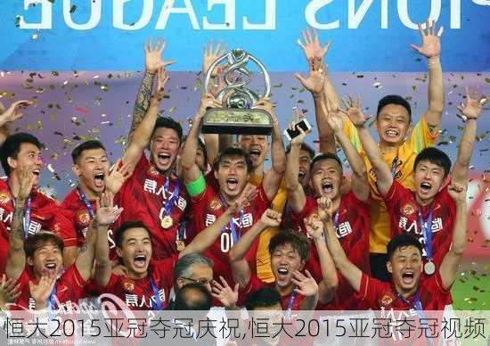 恒大2015亚冠夺冠庆祝,恒大2015亚冠夺冠视频