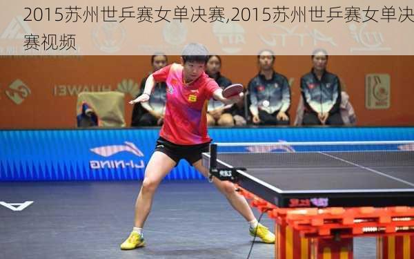 2015苏州世乒赛女单决赛,2015苏州世乒赛女单决赛视频