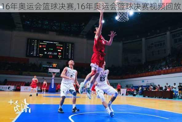 16年奥运会篮球决赛,16年奥运会篮球决赛视频回放