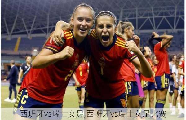西班牙vs瑞士女足,西班牙vs瑞士女足比赛