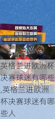英格兰进欧洲杯决赛球迷有哪些,英格兰进欧洲杯决赛球迷有哪些人