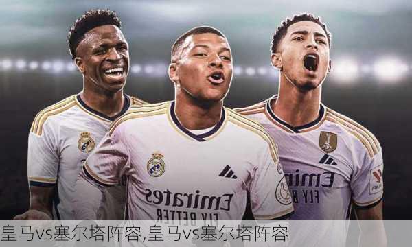 皇马vs塞尔塔阵容,皇马vs塞尔塔阵容