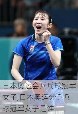 日本奥运会乒乓球冠军女子,日本奥运会乒乓球冠军女子是谁