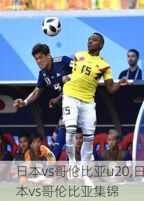 日本vs哥伦比亚u20,日本vs哥伦比亚集锦