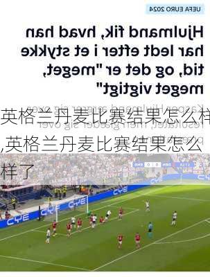 英格兰丹麦比赛结果怎么样,英格兰丹麦比赛结果怎么样了