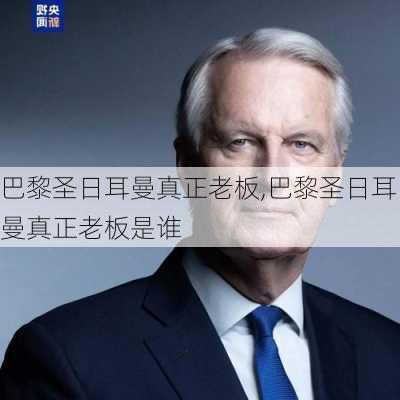 巴黎圣日耳曼真正老板,巴黎圣日耳曼真正老板是谁