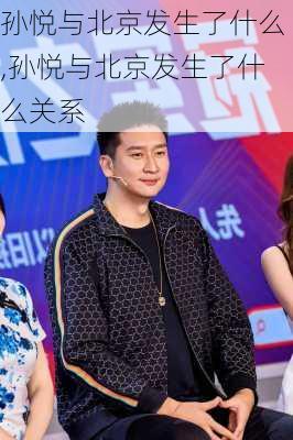 孙悦与北京发生了什么,孙悦与北京发生了什么关系