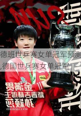 德班世乒赛女单冠军预测,德国世乒赛女单冠军