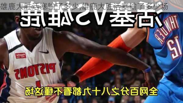 雄鹿大胜活塞输了多少,雄鹿大胜活塞输了多少场