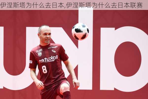 伊涅斯塔为什么去日本,伊涅斯塔为什么去日本联赛