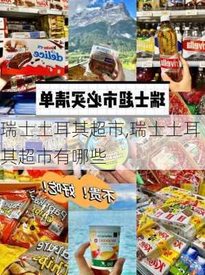 瑞士土耳其超市,瑞士土耳其超市有哪些