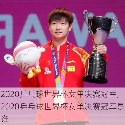 2020乒乓球世界杯女单决赛冠军,2020乒乓球世界杯女单决赛冠军是谁