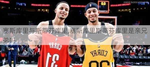 塞斯库里与斯蒂芬库里,塞斯库里斯蒂芬库里是亲兄弟吗