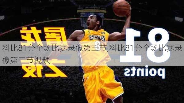 科比81分全场比赛录像第三节,科比81分全场比赛录像第三节视频
