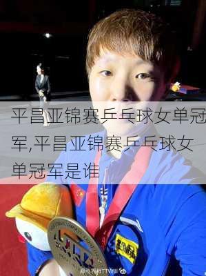 平昌亚锦赛乒乓球女单冠军,平昌亚锦赛乒乓球女单冠军是谁