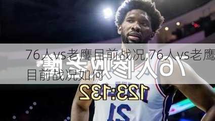 76人vs老鹰目前战况,76人vs老鹰目前战况如何