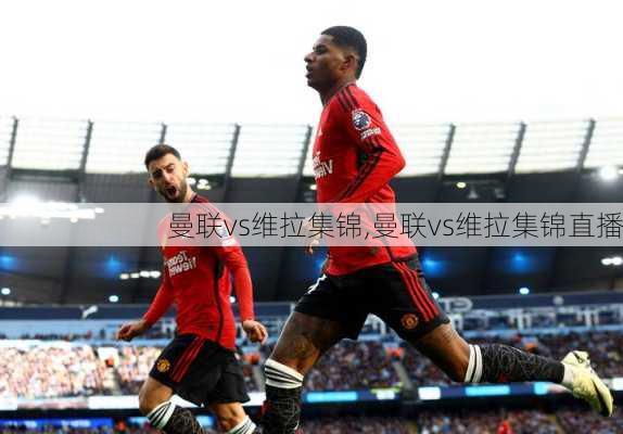 曼联vs维拉集锦,曼联vs维拉集锦直播