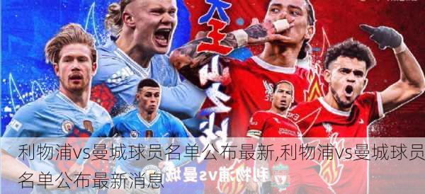 利物浦vs曼城球员名单公布最新,利物浦vs曼城球员名单公布最新消息