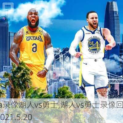 nba录像湖人vs勇士,湖人vs勇士录像回放2021.5.20