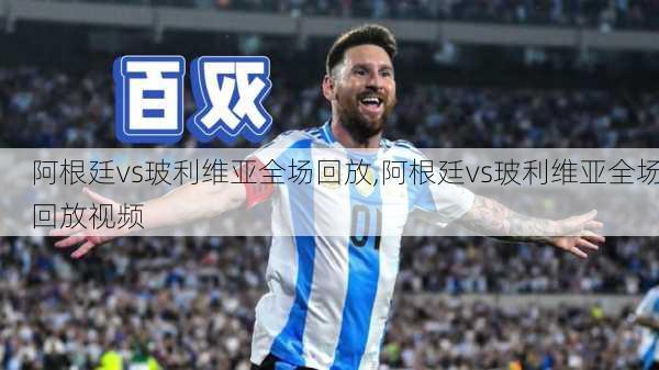 阿根廷vs玻利维亚全场回放,阿根廷vs玻利维亚全场回放视频
