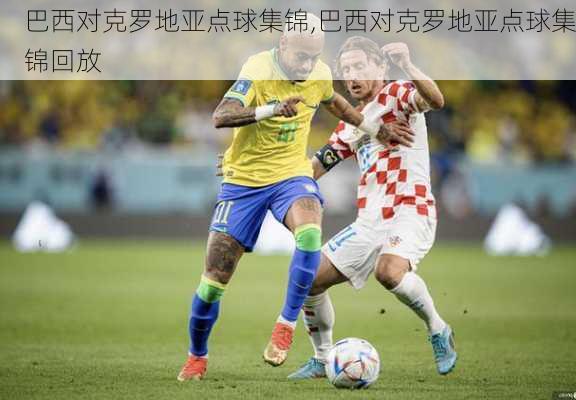 巴西对克罗地亚点球集锦,巴西对克罗地亚点球集锦回放