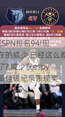 ESPN排名94!现在的威少,已经这么差了?,威少获espy最佳破纪录表现奖