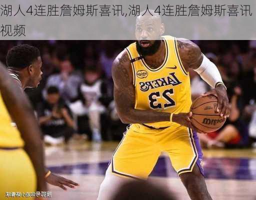 湖人4连胜詹姆斯喜讯,湖人4连胜詹姆斯喜讯视频