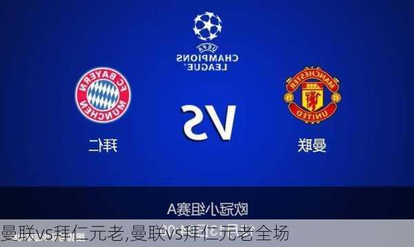 曼联vs拜仁元老,曼联vs拜仁元老全场