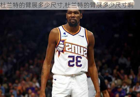 杜兰特的臂展多少尺寸,杜兰特的臂展多少尺寸啊