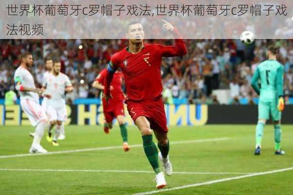 世界杯葡萄牙c罗帽子戏法,世界杯葡萄牙c罗帽子戏法视频