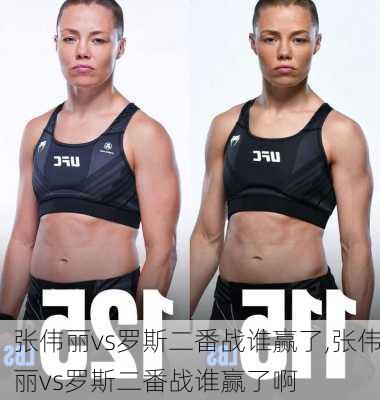 张伟丽vs罗斯二番战谁赢了,张伟丽vs罗斯二番战谁赢了啊