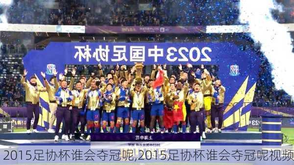 2015足协杯谁会夺冠呢,2015足协杯谁会夺冠呢视频