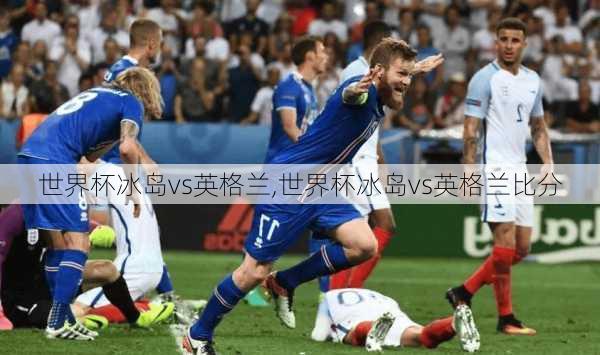 世界杯冰岛vs英格兰,世界杯冰岛vs英格兰比分