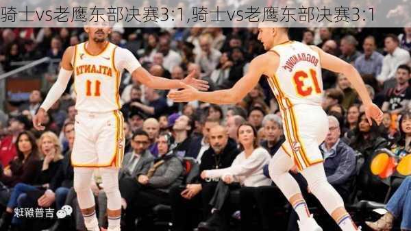 骑士vs老鹰东部决赛3:1,骑士vs老鹰东部决赛3:1