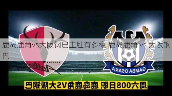 鹿岛鹿角vs大阪钢巴主胜有多稳,鹿岛鹿角 vs 大阪钢巴
