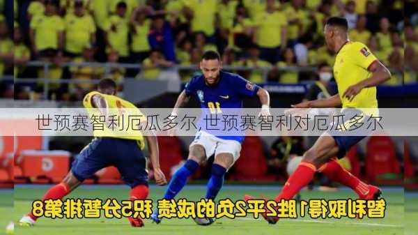 世预赛智利厄瓜多尔,世预赛智利对厄瓜多尔