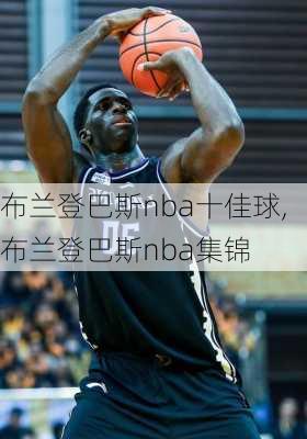 布兰登巴斯nba十佳球,布兰登巴斯nba集锦