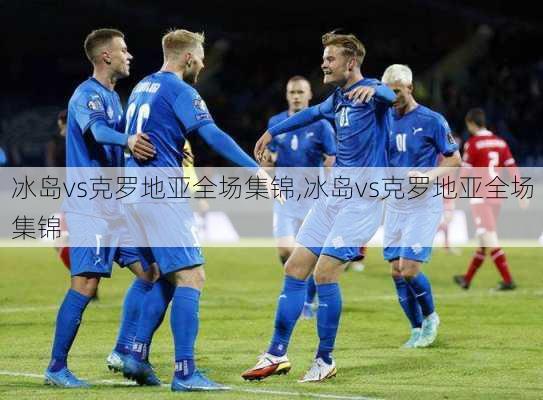 冰岛vs克罗地亚全场集锦,冰岛vs克罗地亚全场集锦
