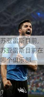 苏亚雷斯目前,苏亚雷斯目前在哪个俱乐部